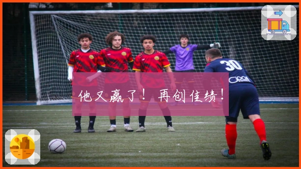 他又赢了！再创佳绩！