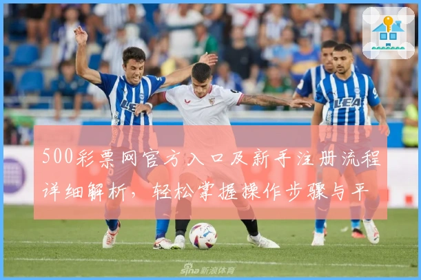 500彩票网官方入口及新手注册流程详细解析，轻松掌握操作步骤与平台核心功能