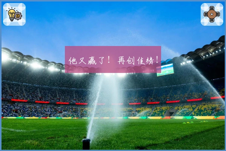 他又赢了！再创佳绩！